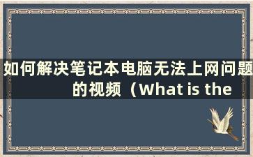 如何解决笔记本电脑无法上网问题的视频（What is the Solution to the Problem of Notebooks Not Cannet to Internet）